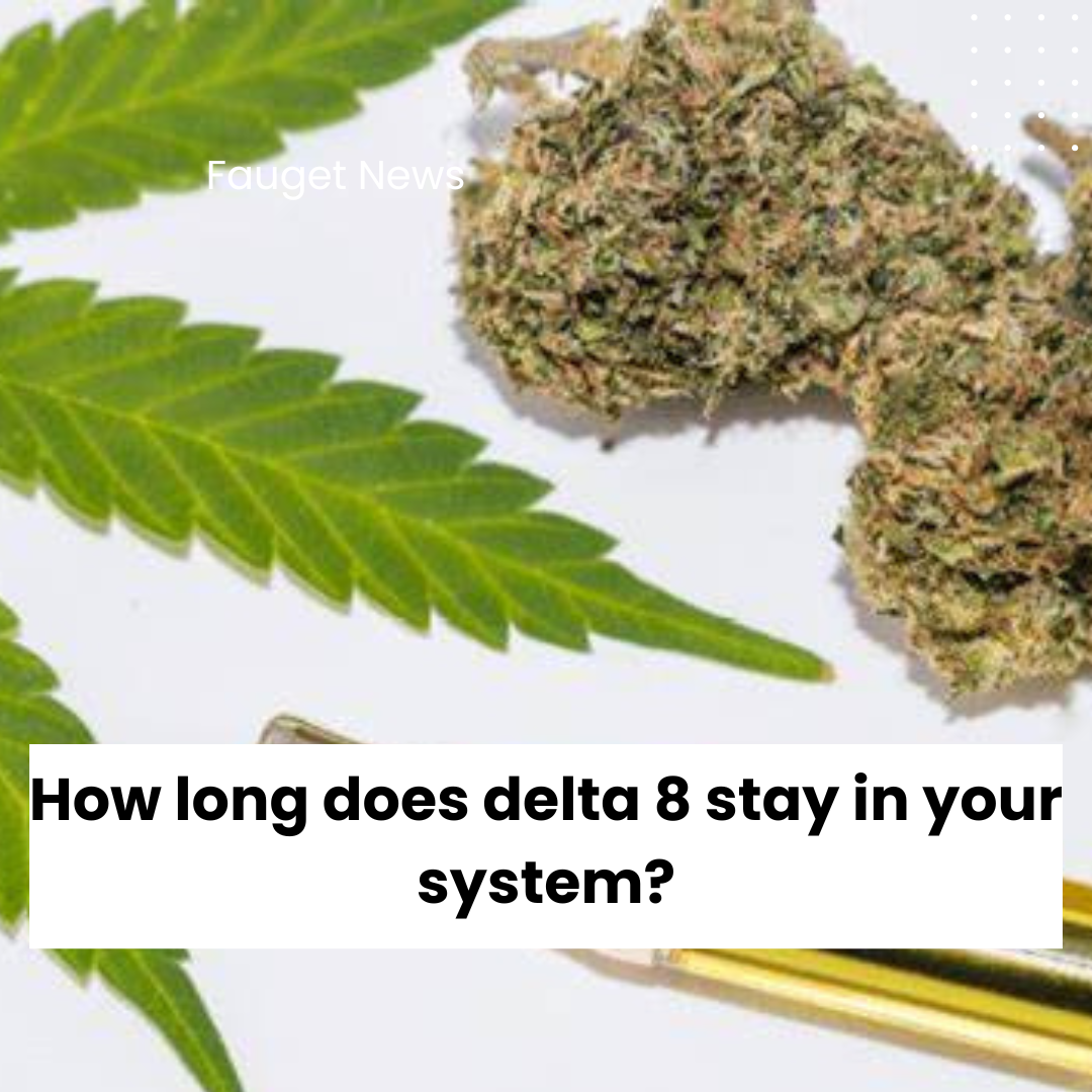 How long does delta 8 stay in your system?